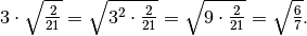 3 \cdot \sqrt{\frac{2 }{21 } } = \sqrt{3 ^{2 } \cdot \frac{2 }{21 } } =
\sqrt{9 \cdot \frac{2 }{21 } } = \sqrt{\frac{6 }{7 } } .