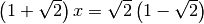 \left( 1 + \sqrt{2 }  \right) x   =   \sqrt{2 } \left( 1 - \sqrt{2 }
\right)