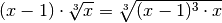 ( x - 1 ) \cdot \sqrt[3 ]{x } = \sqrt[3 ]{( x - 1 ) ^{3 } \cdot x }