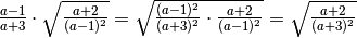 \frac{a - 1 }{a + 3 } \cdot \sqrt{\frac{a + 2 }{( a - 1 ) ^{2 } } } =
\sqrt{\frac{( a - 1 ) ^{2 } }{( a + 3 ) ^{2 } } \cdot \frac{a + 2 }{( a - 1
) ^{2 } } } = \sqrt{\frac{a + 2 }{( a + 3 ) ^{2 } } }