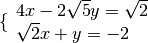 \{ \begin{array}{l }  4 x - 2 \sqrt{5 } y = \sqrt{2 }  \\\sqrt{2 } x +
y = - 2 \end{array}