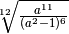 \sqrt[12 ]{\frac{a ^{11 } }{( a ^{2 } - 1 ) ^{6 } } }