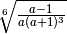 \sqrt[6 ]{\frac{a - 1 }{a ( a + 1 ) ^{3 } } }