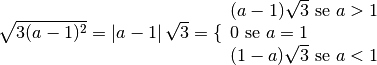 \sqrt{3 ( a - 1 ) ^{2 } } = \left\lvert a - 1  \right\rvert \sqrt{3 } =
\{ \begin{array}{l }  ( a - 1 ) \sqrt{3 } \text{  se } a > 1  \\0 \text{   se
} a = 1  \\( 1 - a ) \sqrt{3 } \text{  se } a < 1 \end{array}