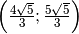 \left( \frac{4 \sqrt{5 } }{3 } ; \frac{5 \sqrt{5 } }{3 }  \right)