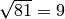 \sqrt{81 } = 9