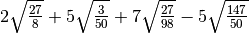 2 \sqrt{\frac{27 }{8 } } + 5 \sqrt{\frac{3 }{50 } } + 7 \sqrt{\frac{27
}{98 } } - 5 \sqrt{\frac{147 }{50 } }