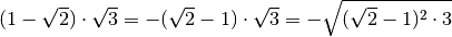 ( 1 - \sqrt{2 } ) \cdot \sqrt{3 } = - ( \sqrt{2 } - 1 ) \cdot \sqrt{3 }
= - \sqrt{( \sqrt{2 } - 1 ) ^{2 } \cdot 3 }