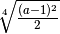 \sqrt[4 ]{\frac{( a - 1 ) ^{2 } }{2 } }