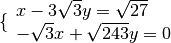 \{ \begin{array}{l }  x - 3 \sqrt{3 } y = \sqrt{27 }  \\- \sqrt{3 } x
+ \sqrt{243 } y = 0 \end{array}