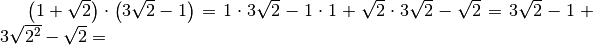 \left( 1 + \sqrt{2 }  \right) \cdot \left( 3 \sqrt{2 } - 1  \right) = 1
\cdot 3 \sqrt{2 } - 1 \cdot 1 + \sqrt{2 } \cdot 3 \sqrt{2 } - \sqrt{2 } = 3
\sqrt{2 } - 1 + 3 \sqrt{2 ^{2 } } - \sqrt{2 } =