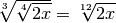 \sqrt[3 ]{\sqrt[4 ]{2x } } = \sqrt[12 ]{2x }