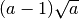( a - 1 ) \sqrt{a }
