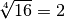 \sqrt[4 ]{16 } = 2