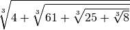 \sqrt[3 ]{4 + \sqrt[3 ]{61 + \sqrt[3 ]{25 + \sqrt[3 ]{8 } } } }