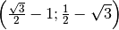 \left( \frac{\sqrt{3 } }{2 } - 1 ; \frac{1 }{2 } - \sqrt{3 }  \right)