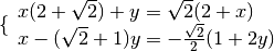 \{ \begin{array}{l }  x ( 2 + \sqrt{2 } ) + y = \sqrt{2 } ( 2 + x )
\\x - ( \sqrt{2 } + 1 ) y = - \frac{\sqrt{2 } }{2 } ( 1 + 2y ) \end{array}