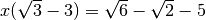 x ( \sqrt{3 } - 3 ) = \sqrt{6 } - \sqrt{2 } - 5