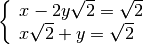 \left \{ \begin{array}{l }  x - 2 y \sqrt{2 } = \sqrt{2 }  \\x \sqrt{2
} + y = \sqrt{2 } \end{array}\right .