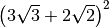 \left( 3 \sqrt{3 } + 2 \sqrt{2 }  \right) ^{2 }