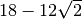 18 - 12 \sqrt{2 }