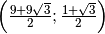 \left( \frac{9 + 9 \sqrt{3 } }{2 } ; \frac{1 + \sqrt{3 } }{2 }
\right)